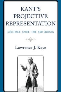 cover of the book Kant's Projective Representation: Substance, Cause, Time, and Objects