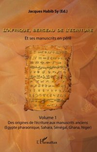 cover of the book L'Afrique, Berceau de L'ecriture. Volume 1: Et Ses Manuscrits en Peril - Des Origines de L'ecriture Aux Manuscrits Anciens (Egypte Pharaonique, Sahara, Senegal, Ghana, Niger).