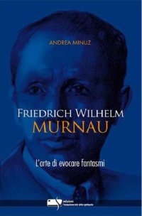 cover of the book Friedrich Wilhelm Murnau. L'arte di evocare fantasmi