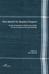 cover of the book Now Behold My Spacious Kingdom: Studies presented to Zoltán Imre Fábián on the occasion of his 63rd birthday