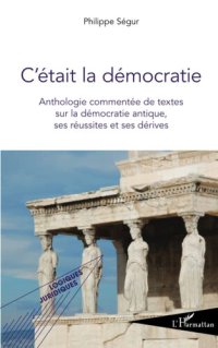 cover of the book C'était la démocratie: Anthologie commentée de textes sur la démocratie antique, ses réussites et ses dérives