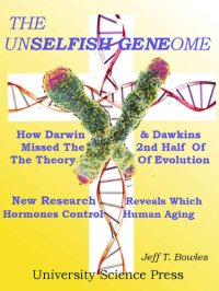 cover of the book The Unselfish Genome- How Darwin & Dawkins Missed The 2nd Half Of The Theory Of Evolution: New Research Identifies The Hormone Changes That Control Human Aging