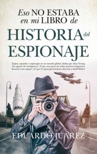 cover of the book Eso no estaba en mi libro de historia del espionaje (Spanish Edition)