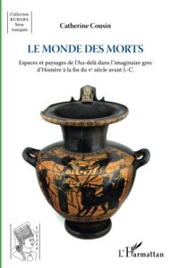 cover of the book Le monde des morts: Espaces et paysages de l'Au-delà dans l'imaginaire grec d'Homère à la fin du V° siècle avant J.-C.