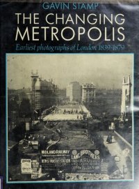 cover of the book The Changing Metropolis: The Earliest Photographs of London 1839-79