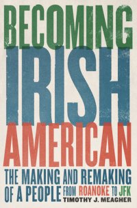 cover of the book Becoming Irish American - The Making and Remaking of a People from Roanoke to JFK