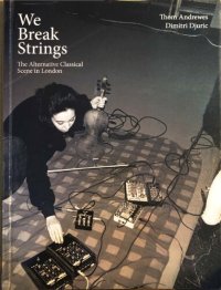 cover of the book We break strings : the alternative classical scene in London.