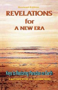 cover of the book Matthew Ward - 2 - Revelations for a New Era. Keys to Restoring Paradise on Earth