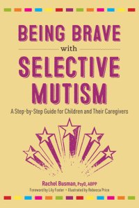 cover of the book Being Brave with Selective Mutism: A Step-by-Step Guide for Children and Their Caregivers