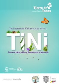 cover of the book Tini : Yachayñanpa kallariyuyay kamu/ Tierra de niñas, niños y jóvenes para el buen vivir