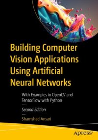 cover of the book Building Computer Vision Applications Using Artificial Neural Networks : With Examples in OpenCV and TensorFlow with Python