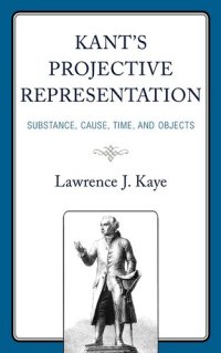 cover of the book Kant's Projective Representation: Substance, Cause, Time, and Objects