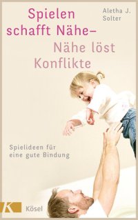 cover of the book Spielen schafft Nähe - Nähe löst Konflikte: Spielideen für eine gute Bindung