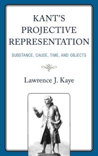 cover of the book Kant's Projective Representation: Substance, Cause, Time, and Objects