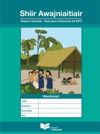 cover of the book Shiir awajniaitiair. Tesamu usumtai - Guia para el docente de EIFC