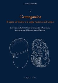 cover of the book Cosmogonica. Il fegato di Tiāmat e la soglia misterica del tempo. Dai miti cosmologici del Vicino Oriente Antico ad una nuova interpretazione del fegato etrusco di Piacenza.