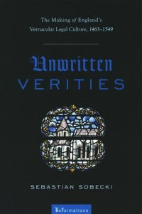 cover of the book Unwritten Verities: The Making of England's Vernacular Legal Culture, 1463-1549 (ReFormations: Medieval and Early Modern)