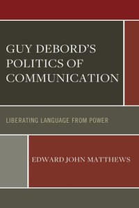 cover of the book Guy Debord’s Politics of Communication: Liberating Language from Power