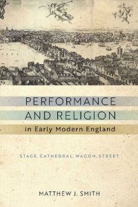 cover of the book Performance and Religion in Early Modern England: Stage, Cathedral, Wagon, Street