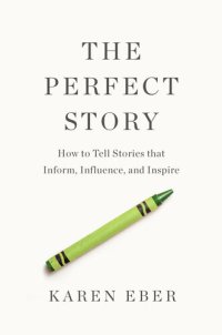 cover of the book The Perfect Story: How to Tell Stories that Inform, Influence, and Inspire