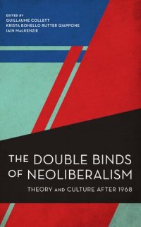 cover of the book The Double Binds of Neoliberalism: Theory and Culture After 1968 (Experiments/On the Political)