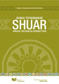 cover of the book Shuar nunka tepakmanum jimiará chichamjai unuíniattairi: Jimiara Chichamjai Unuimiartin Achittra