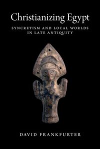 cover of the book Christianizing Egypt: Syncretism and Local Worlds in Late Antiquity (Martin Classical Lectures, 34)