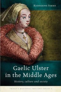 cover of the book Gaelic Ulster in the Middle Ages: History, culture and society (Trinity Medieval Ireland Series)