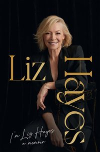 cover of the book I'm Liz Hayes: The highly anticipated inspirational and candid bestselling new memoir from the much-loved iconic Australian TV journalist