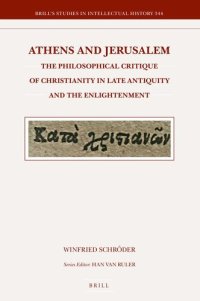 cover of the book Athens and Jerusalem: The Philosophical Critique of Christianity in Late Antiquity and the Enlightenment (Brill's Studies in Intellectual History, 344)