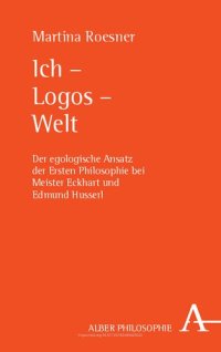 cover of the book Ich - Logos - Welt: Der egologische Ansatz der Ersten Philosophie bei Meister Eckhart und Edmund Husserl (German Edition)