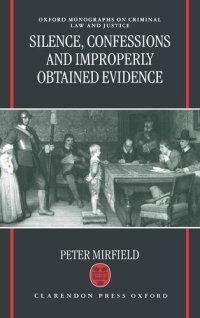 cover of the book Silence, Confessions and Improperly Obtained Evidence (Oxford Monographs on Criminal Law and Justice)