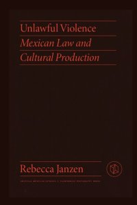 cover of the book Unlawful violence: Mexican law and cultural production