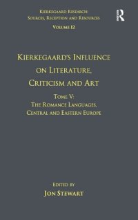 cover of the book Volume 12, Tome V: Kierkegaard's Influence on Literature, Criticism and Art: The Romance Languages, Central and Eastern Europe (Kierkegaard Research: Sources, Reception and Resources)