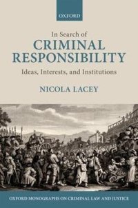 cover of the book In Search of Criminal Responsibility: Ideas, Interests, and Institutions (Oxford Monographs on Criminal Law and Justice)