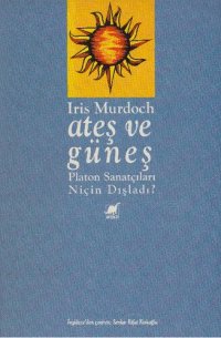 cover of the book Ateş ve Güneş: Platon Sanatçıları Niçin Dışladı?