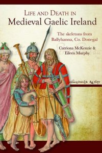 cover of the book Life and Death in Medieval Gaelic Ireland: The skeletons from Ballyhanna, Co. Donegal