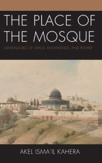 cover of the book The Place of the Mosque: Genealogies of Space, Knowledge, and Power (Toposophia: Thinking Place/Making Space)