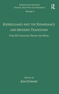 cover of the book Volume 5, Tome III: Kierkegaard and the Renaissance and Modern Traditions - Literature, Drama and Music (Kierkegaard Research: Sources, Reception and Resources)