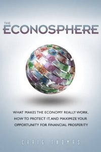 cover of the book The Econosphere: What Makes the Economy Really Work, How to Protect It, and Maximize Your Opportunity for Financial Prosperity