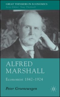 cover of the book Alfred Marshall: Economist 1842-1924 (Great Thinkers in Economics)