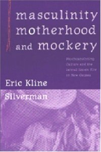 cover of the book Masculinity, Motherhood, and Mockery: Psychoanalyzing Culture and the Iatmul Naven Rite in New Guinea