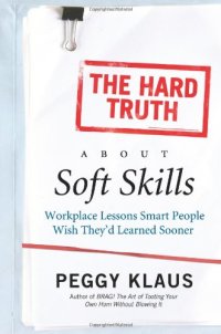 cover of the book The Hard Truth About Soft Skills: Workplace Lessons Smart People Wish They'd Learned Sooner