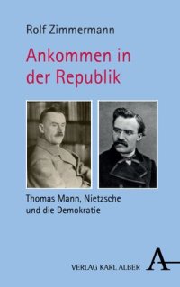 cover of the book Ankommen in der Republik: Thomas Mann, Nietzsche und die Demokratie