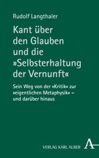 cover of the book Kant über den Glauben und die „Selbsterhaltung der Vernunft“: Sein Weg von der „Kritik“ zur „eigentlichen Metaphysik“ - und darüber hinaus