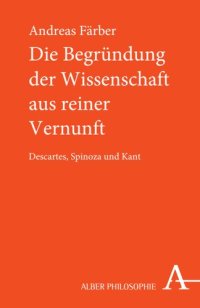 cover of the book Die Begründung der Wissenschaft aus reiner Vernunft: Descartes, Spinoza und Kant