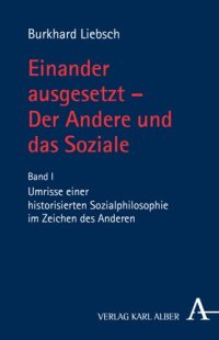 cover of the book Einander ausgesetzt - Der Andere und das Soziale: Band I: Umrisse einer historisierten Sozialphilosophie im Zeichen des Anderen