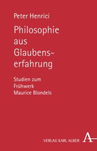 cover of the book Philosophie aus Glaubenserfahrung: Studien zum Frühwerk Maurice Blondels