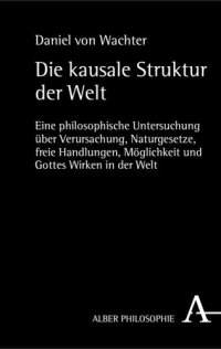 cover of the book Die kausale Struktur der Welt: Eine philosophische Untersuchung über Verursachung, Naturgesetze, freie Handlungen, Möglichkeit und Gottes Wirken in der Welt