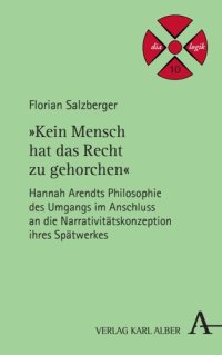 cover of the book "Kein Mensch hat das Recht zu gehorchen": Hannah Arendts Philosophie des Umgangs im Anschluss an die Narrativitätskonzeption ihres Spätwerkes